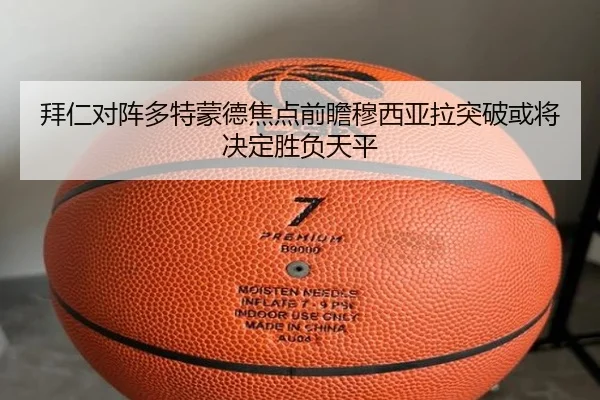 拜仁对阵多特蒙德焦点前瞻穆西亚拉突破或将决定胜负天平
